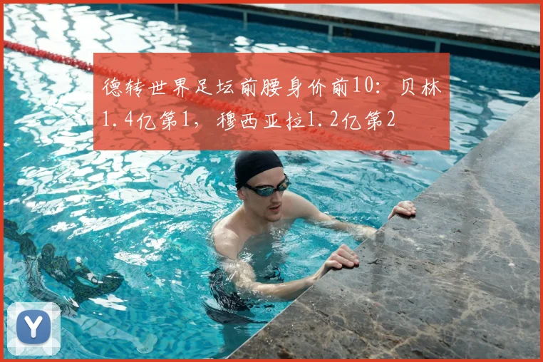 德转世界足坛前腰身价前10：贝林1.4亿第1，穆西亚拉1.2亿第2